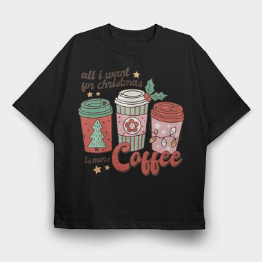 All I Want Is More Coffee, Tricou Oversize Barbati (Unisex)