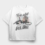 Too Old Bike Quote, Tricou Oversize Barbati (Unisex)