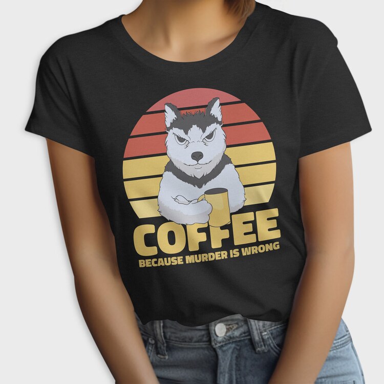 Coffee Because Murder Is Wrong Dog, Tricou Femei