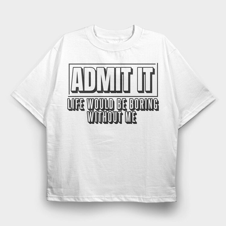 Life Would Be Boring Without Me Funny Quote, Tricou Oversize Barbati (Unisex)