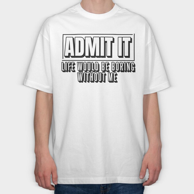 Life Would Be Boring Without Me Funny Quote, Tricou Oversize Barbati (Unisex)