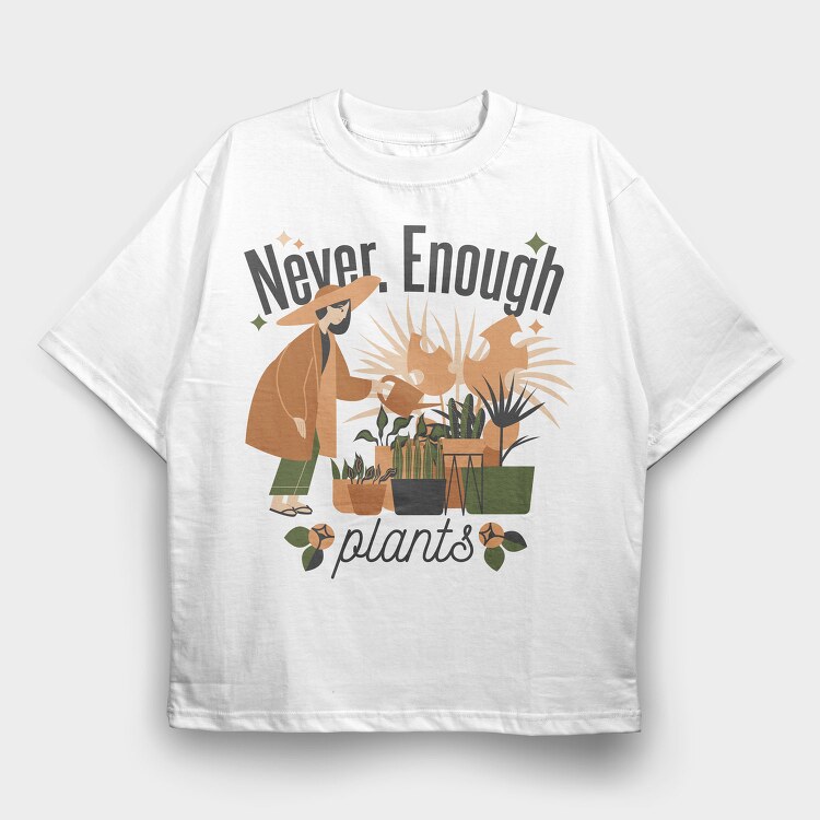 Tote Plants Never Enough, Tricou Oversize Barbati (Unisex)