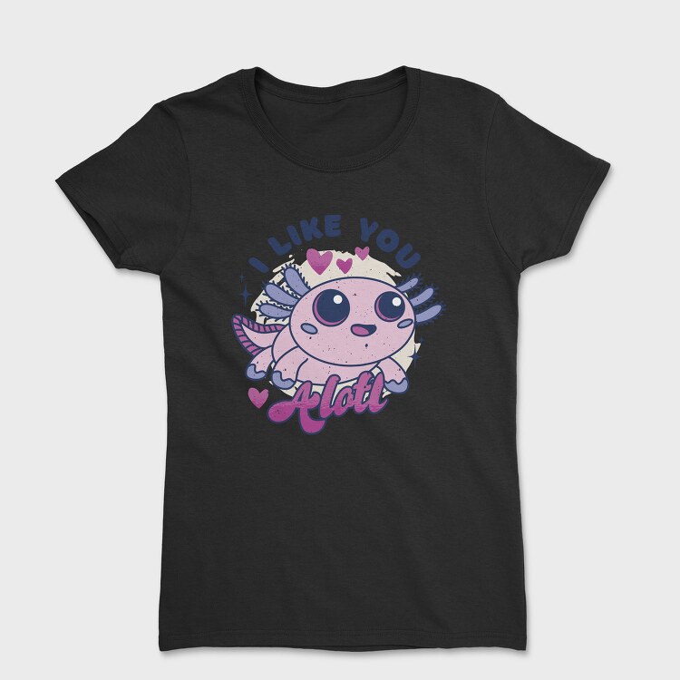 Wholesome Axolotl I Like You A Lot Quote, Tricou Femei