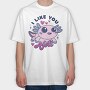 Wholesome Axolotl I Like You A Lot Quote, Tricou Oversize Barbati (Unisex)