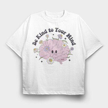 Be Kind To Your Mind, Tricou Oversize Barbati (Unisex)