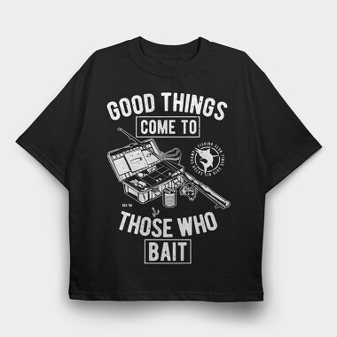 Good Things Come To Those Who Bait, Tricou Oversize Barbati (Unisex)