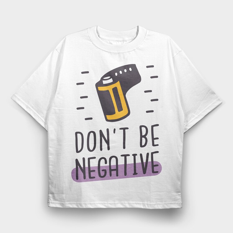 Don't Be Negative, Tricou Oversize Barbati (Unisex)