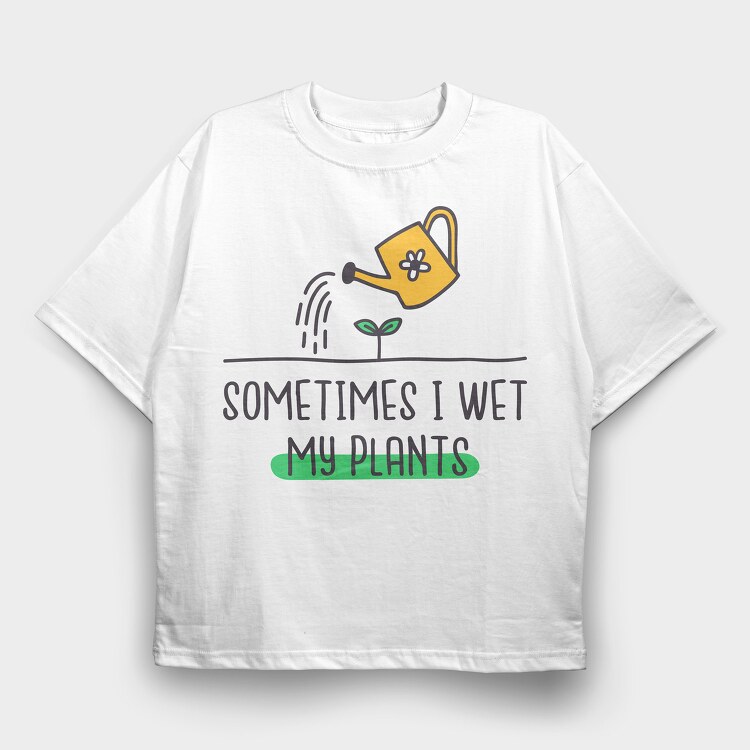 Sometimes I Wet My Plants, Tricou Oversize Barbati (Unisex)
