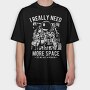 I Really Need More Space, Tricou Oversize Barbati (Unisex)