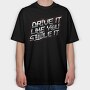 DRIVE LIKE YOU STOLE IT, Tricou Oversize Barbati (Unisex)