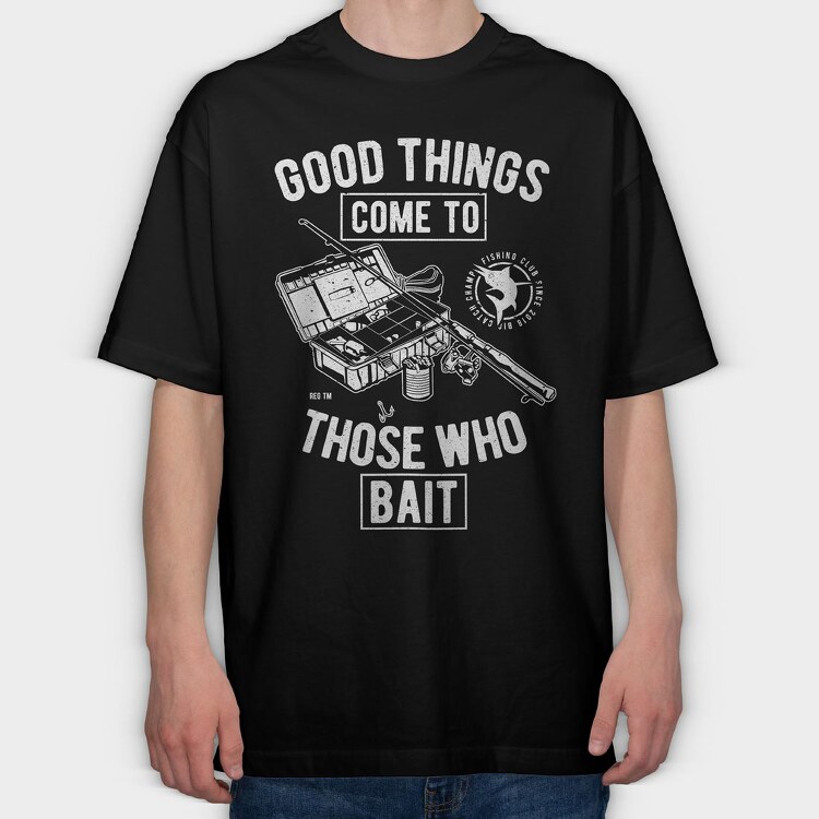 Good Things Come To Those Who Bait, Tricou Oversize Barbati (Unisex)