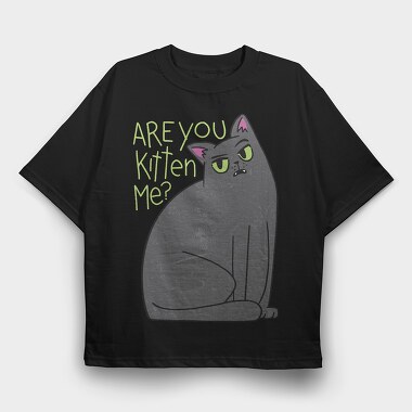 Are You Kitten Me, Tricou Oversize Barbati (Unisex)