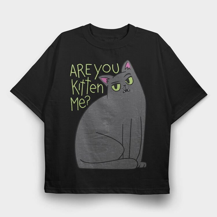 Are You Kitten Me, Tricou Oversize Barbati (Unisex)