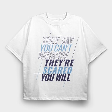 They Say You Can T Because They Re Scared You Will, Tricou Oversize Barbati (Unisex)