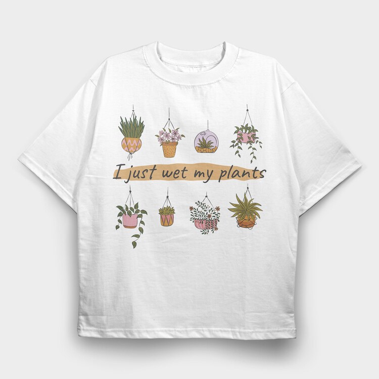 I Just Wet My Plants, Tricou Oversize Barbati (Unisex)