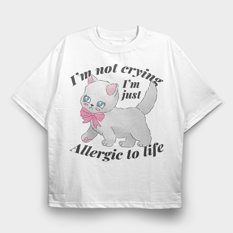 I M Not Crying I M Just Allergic to Life, Tricou Oversize Barbati (Unisex)