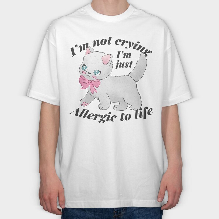 I M Not Crying I M Just Allergic to Life, Tricou Oversize Barbati (Unisex)