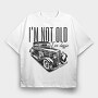I M Not Old, Tricou Oversize Barbati (Unisex)
