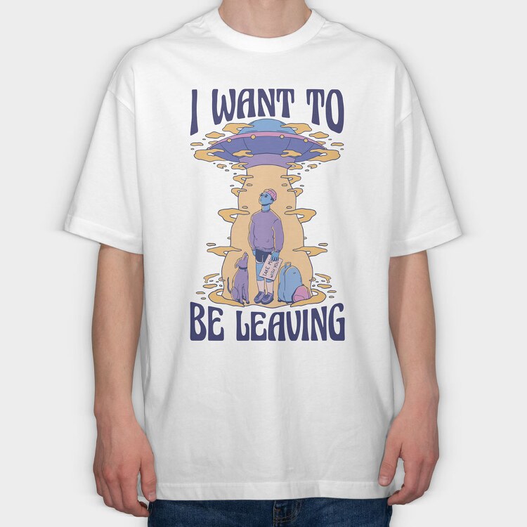 I Want to Be Leaving, Tricou Oversize Barbati (Unisex)