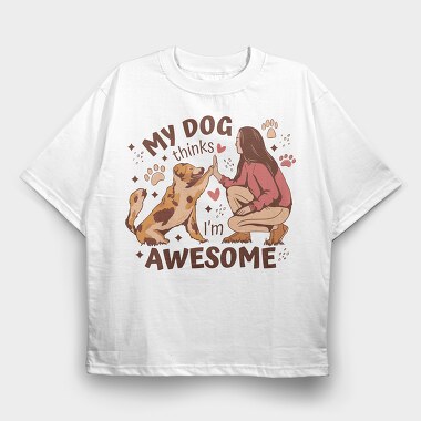 My Dog Thinks I Am Awesome, Tricou Oversize Barbati (Unisex)