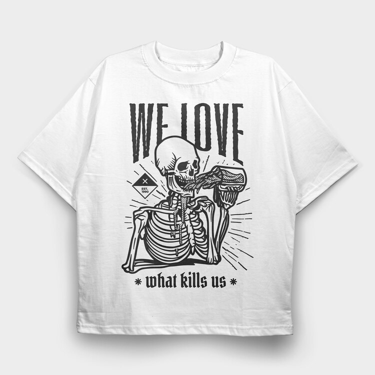 We Love What Kills Us, Tricou Oversize Barbati (Unisex)