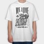 We Love What Kills Us, Tricou Oversize Barbati (Unisex)