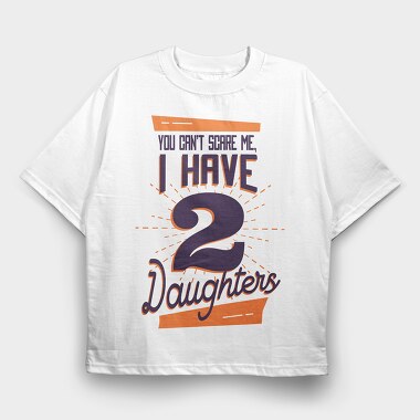 You Cant Scare Me I Have Two Daughters 2, Tricou Oversize Barbati (Unisex)
