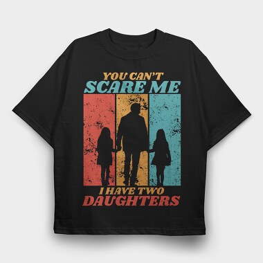 You Cant Scare Me I Have Two Daughters Silhouette, Tricou Oversize Barbati (Unisex)
