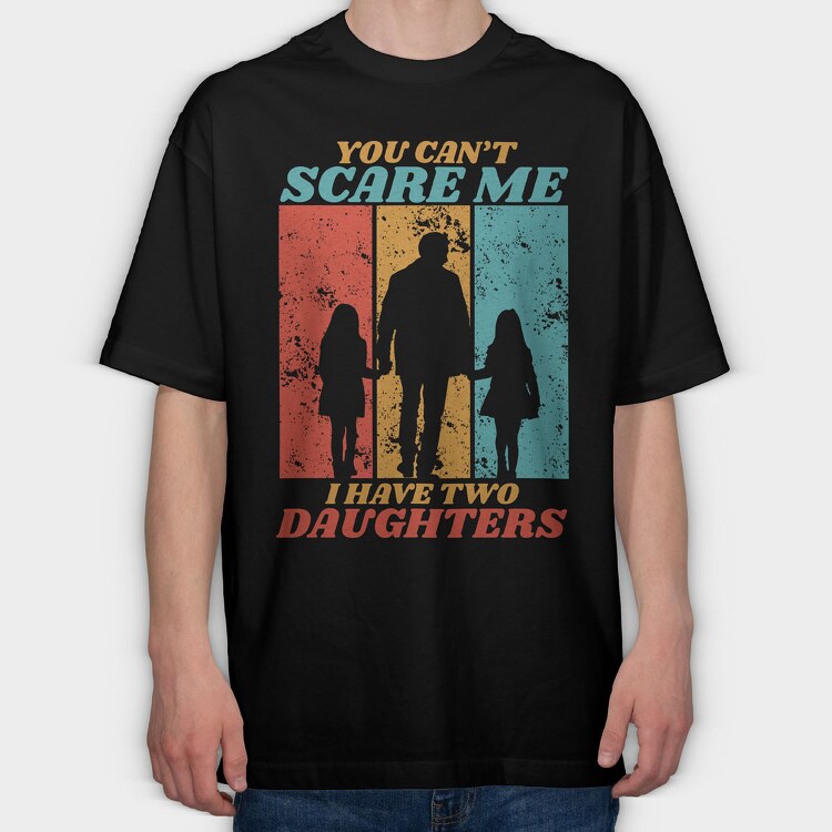 You Cant Scare Me I Have Two Daughters Silhouette, Tricou Oversize Barbati (Unisex)