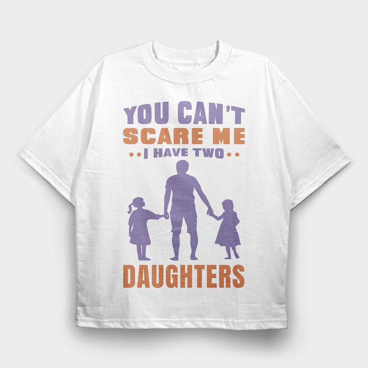 You Cant Scare Me I Have Two Daughters, Tricou Oversize Barbati (Unisex)