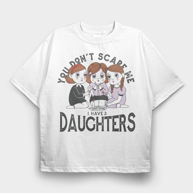 You Dont Scare Me I Have 3 Daughters, Tricou Oversize Barbati (Unisex)