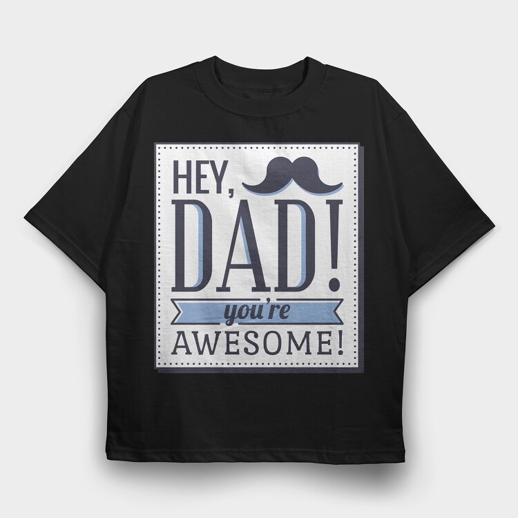 Hey Dad, You're Awesome, Tricou Oversize Barbati (Unisex)
