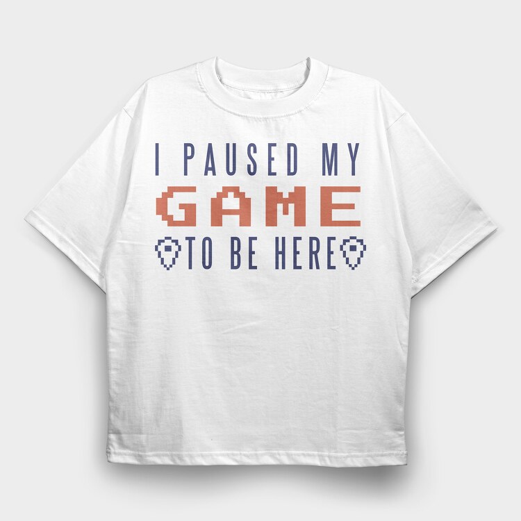 I Paused My Game To Be Here, Tricou Oversize Barbati (Unisex)