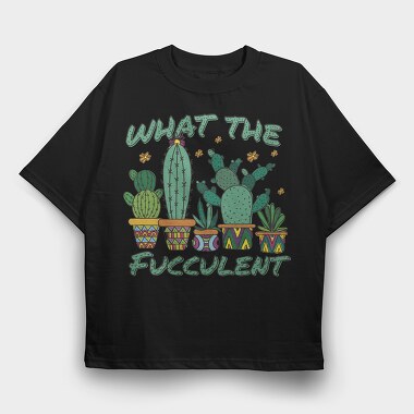 Cactus What the Fucculent, Tricou Oversize Barbati (Unisex)