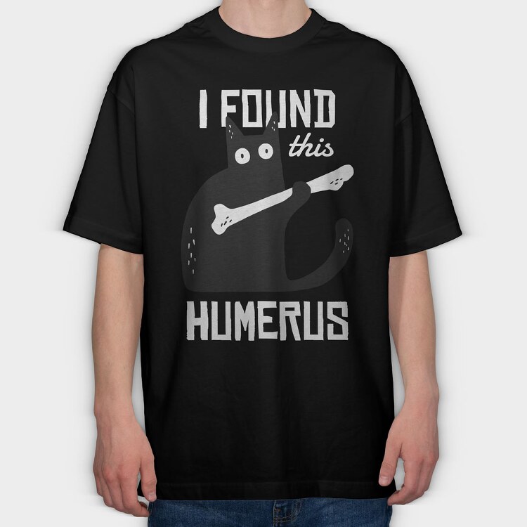 I Found This Humerus, Tricou Oversize Barbati (Unisex)