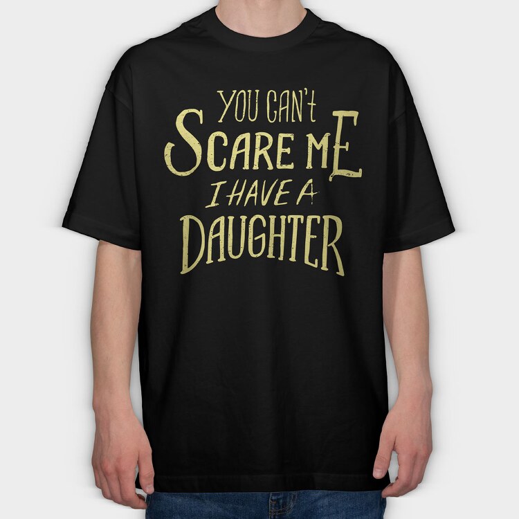You Can't Scare Me, I Have A Daughter, Tricou Oversize Barbati (Unisex)