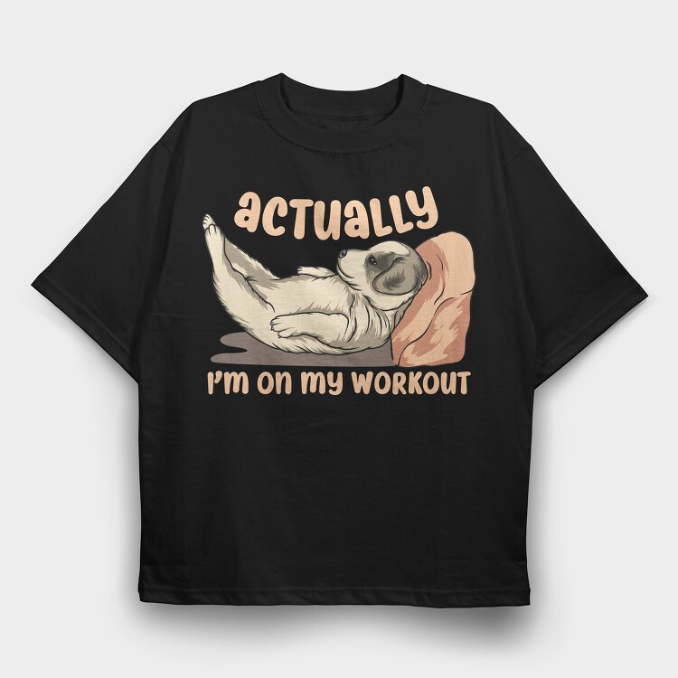 Actually I Am on My Workout, Tricou Oversize Barbati (Unisex)