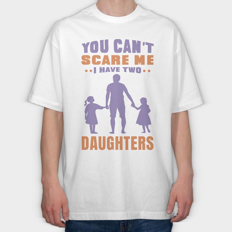 You Cant Scare Me I Have Two Daughters, Tricou Oversize Barbati (Unisex)
