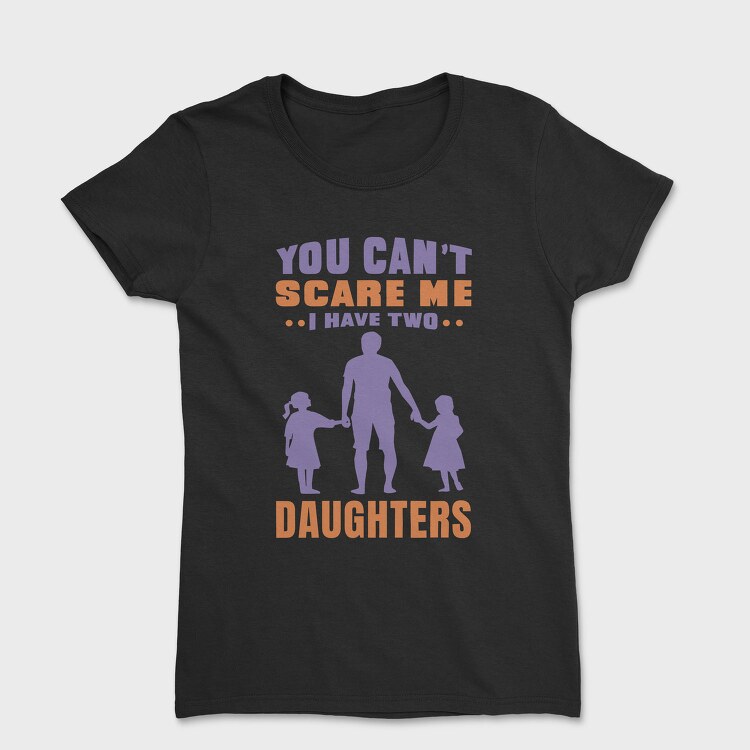 You Cant Scare Me I Have Two Daughters, Tricou Femei