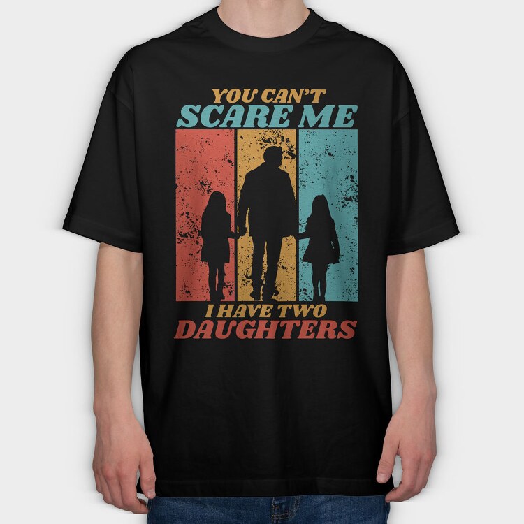 You Cant Scare Me I Have Two Daughters Silhouette, Tricou Oversize Barbati (Unisex)