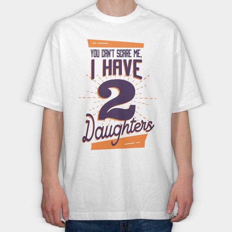 You Cant Scare Me I Have Two Daughters 2, Tricou Oversize Barbati (Unisex)