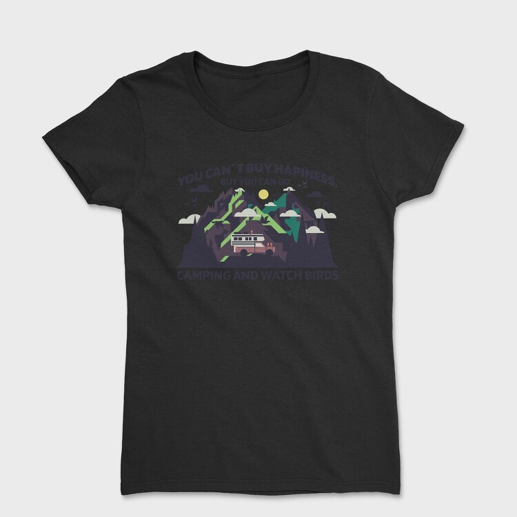 You Cant Buy Hapiness Camping and Watch Birds, Tricou Femei