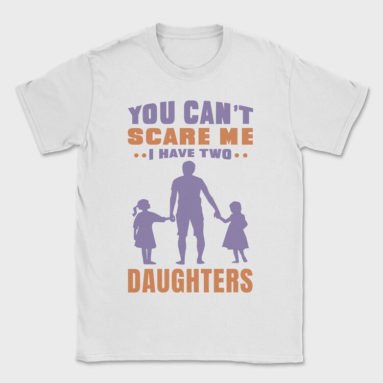 You Cant Scare Me I Have Two Daughters, Tricou Barbati (Unisex)