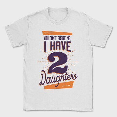 You Cant Scare Me I Have Two Daughters 2, Tricou Barbati (Unisex)