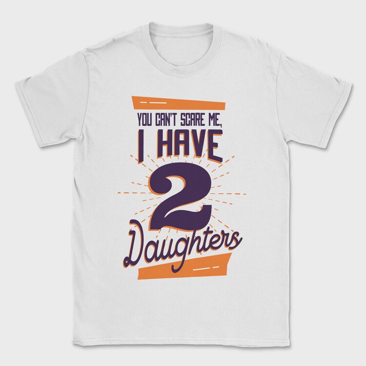 You Cant Scare Me I Have Two Daughters 2, Tricou Barbati (Unisex)