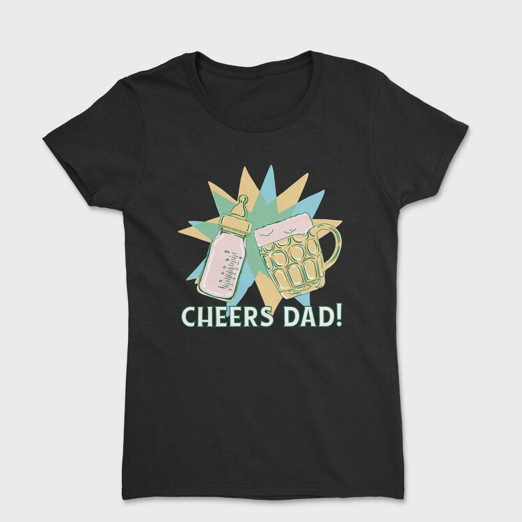 Cheers Bottle And Beer Father, Tricou Femei