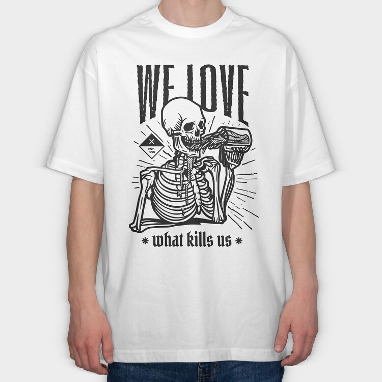 We Love What Kills Us, Tricou Oversize Barbati (Unisex)