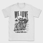 We Love What Kills Us, Tricou Barbati (Unisex)