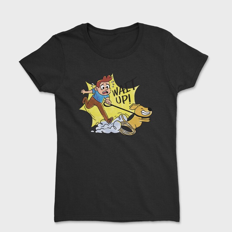 Wait Up Guy Walking Dog, Tricou Femei