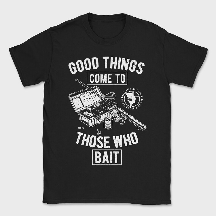 Good Things Come To Those Who Bait, Tricou Barbati (Unisex)